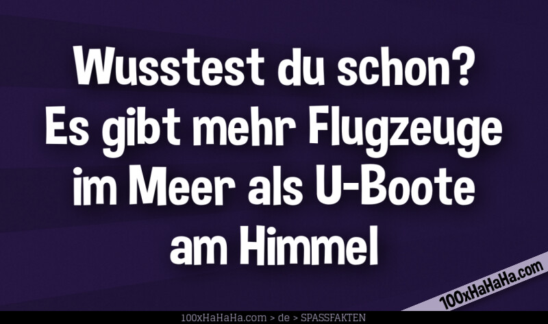 Wusstest du schon? Es gibt mehr Flugzeuge im Meer als U-Boote am Himmel