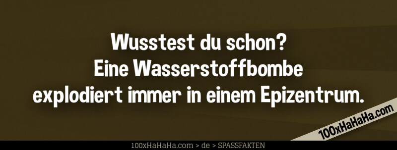Wusstest du schon? Eine Wasserstoffbombe explodiert immer in einem Epizentrum.