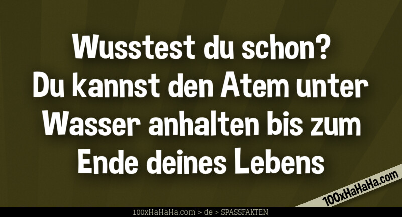 Wusstest du schon? Du kannst den Atem unter Wasser anhalten bis zum Ende deines Lebens