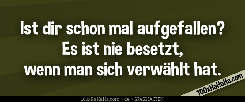 Ist dir schon mal aufgefallen? Es ist nie besetzt, wenn man sich verwaehlt hat