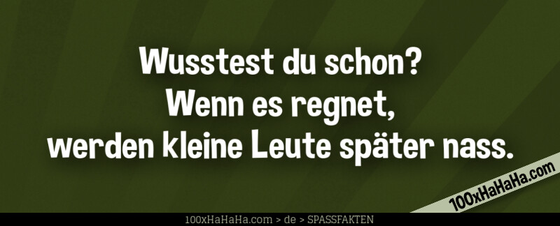Wusstest du schon? Wenn es regnet, werden kleine Leute spaeter nass.