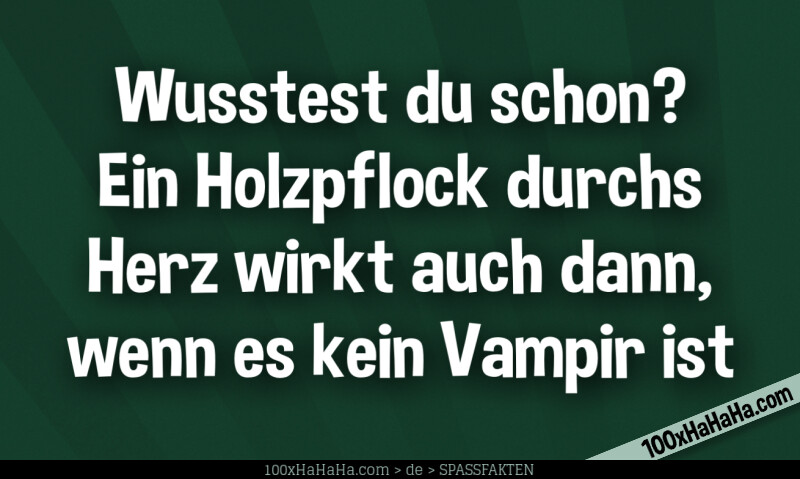 Wusstest du schon? Ein Holzpflock durchs Herz wirkt auch dann, wenn es kein Vampir ist