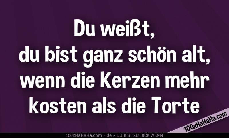 Du weisst, du bist ganz schoen alt, wenn die Kerzen mehr kosten als die Torte