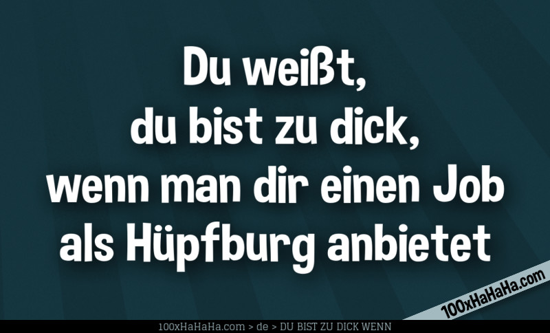 Du weisst, du bist zu dick, wenn man dir einen Job als Huepfburg anbietet