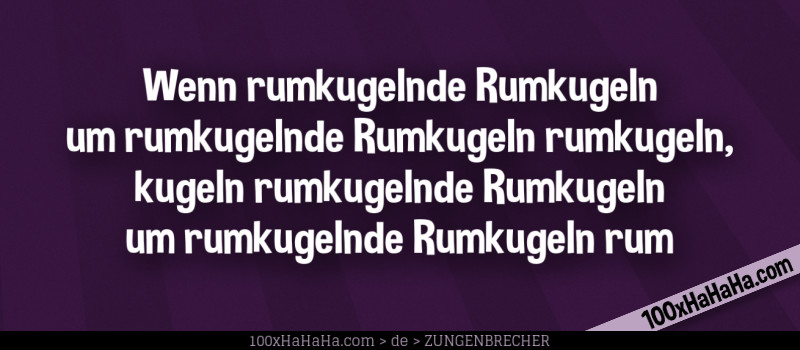 Wenn rumkugelnde Rumkugeln um rumkugelnde Rumkugeln rumkugeln, kugeln rumkugelnde Rumkugeln um rumkugelnde Rumkugeln rum