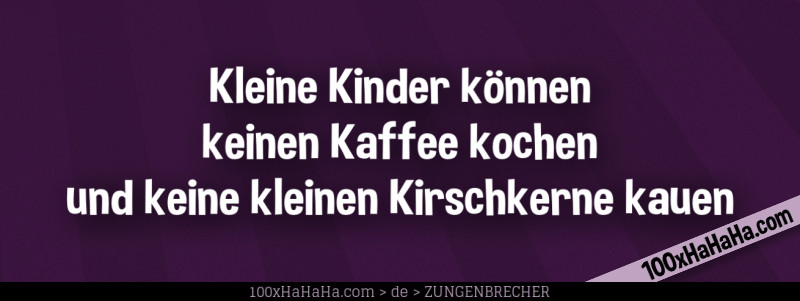 Kleine Kinder koennen keinen Kaffee kochen und keine kleinen Kirschkerne kauen