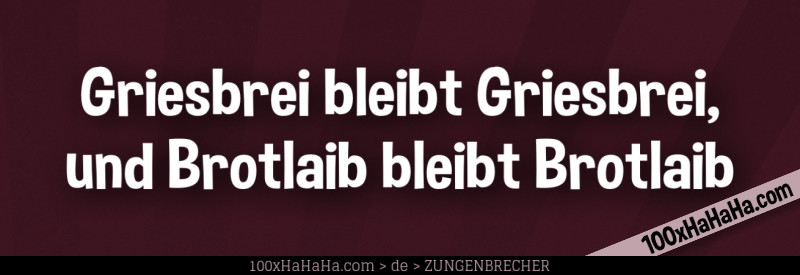 Griesbrei bleibt Griesbrei, und Brotlaib bleibt Brotlaib
