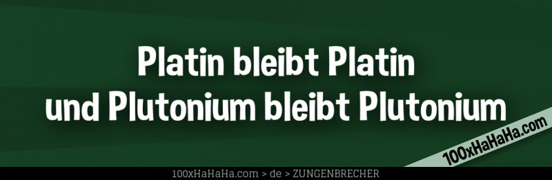 Platin bleibt Platin und Plutonium bleibt Plutonium