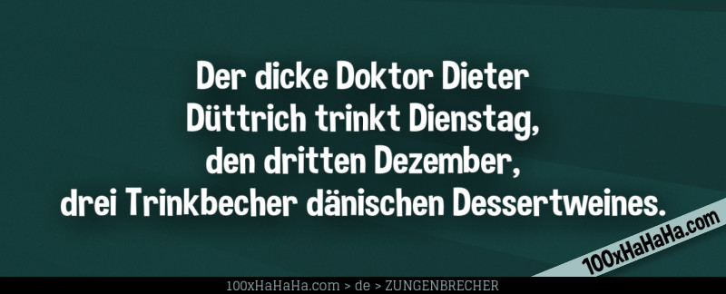 Der dicke Doktor Dieter Duettrich trinkt Dienstag, den dritten Dezember, drei Trinkbecher daenischen Dessertweines.