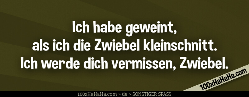 Ich habe geweint, als ich die Zwiebel kleinschnitt. Ich werde dich vermissen, Zwiebel.