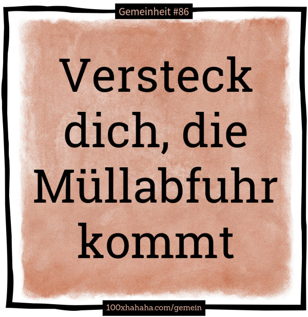 Gemeiner Spruch Versteck Dich Die Mullabfuhr Kommt