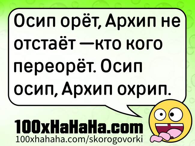 Osip oret, Arhip ne otstaet —kto kogo pereoret. Osip osip, Arhip ohrip.