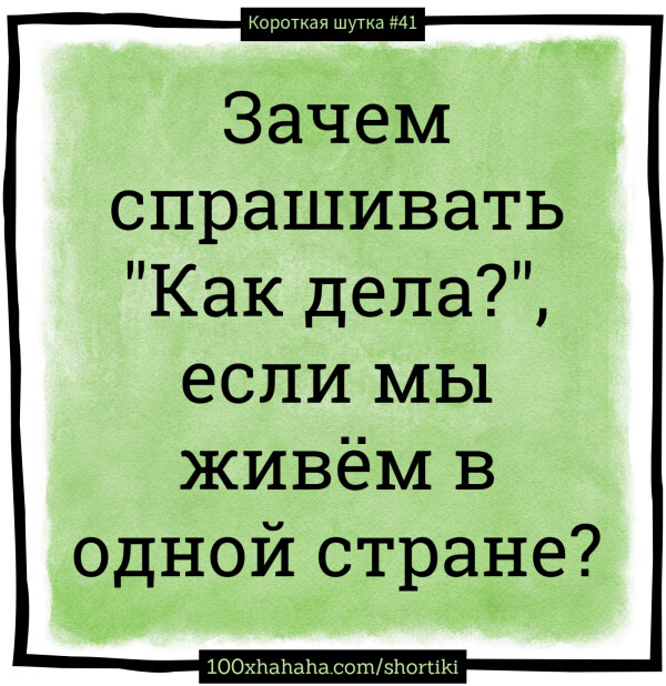 Zatshem sprashivat "Kak dela?", esli my rzivem v odnoj strane?