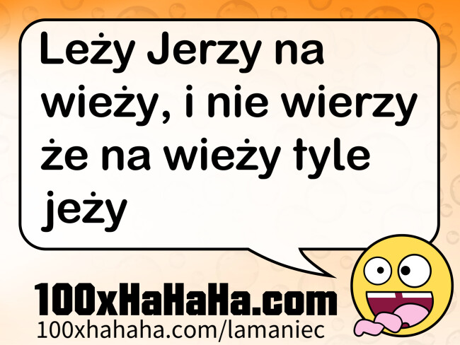 Lezy Jerzy na wiezy, i nie wierzy ze na wiezy tyle jezy
