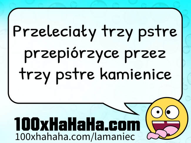 Przelecialy trzy pstre przepiorzyce przez trzy pstre kamienice